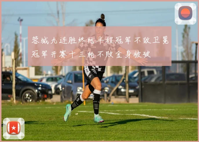 蓉城九连胜终结半程冠军不敌卫冕冠军开赛十三轮不败金身被破